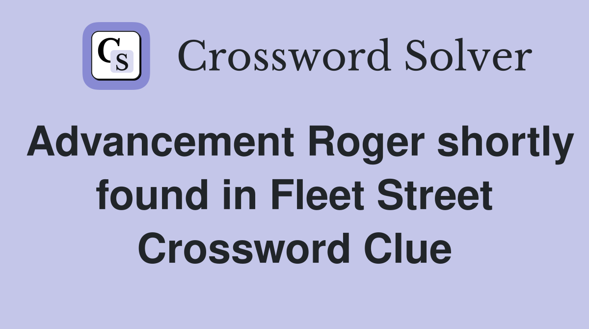 Advancement Roger shortly found in Fleet Street Crossword Clue