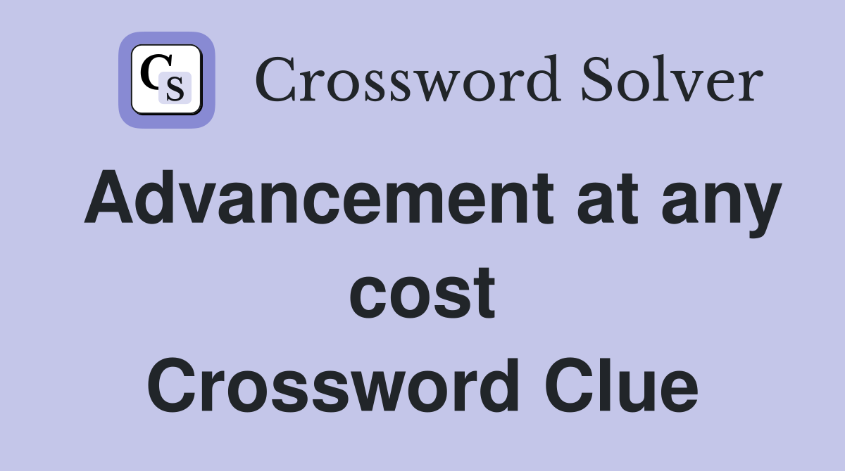 Advancement at any cost Crossword Clue