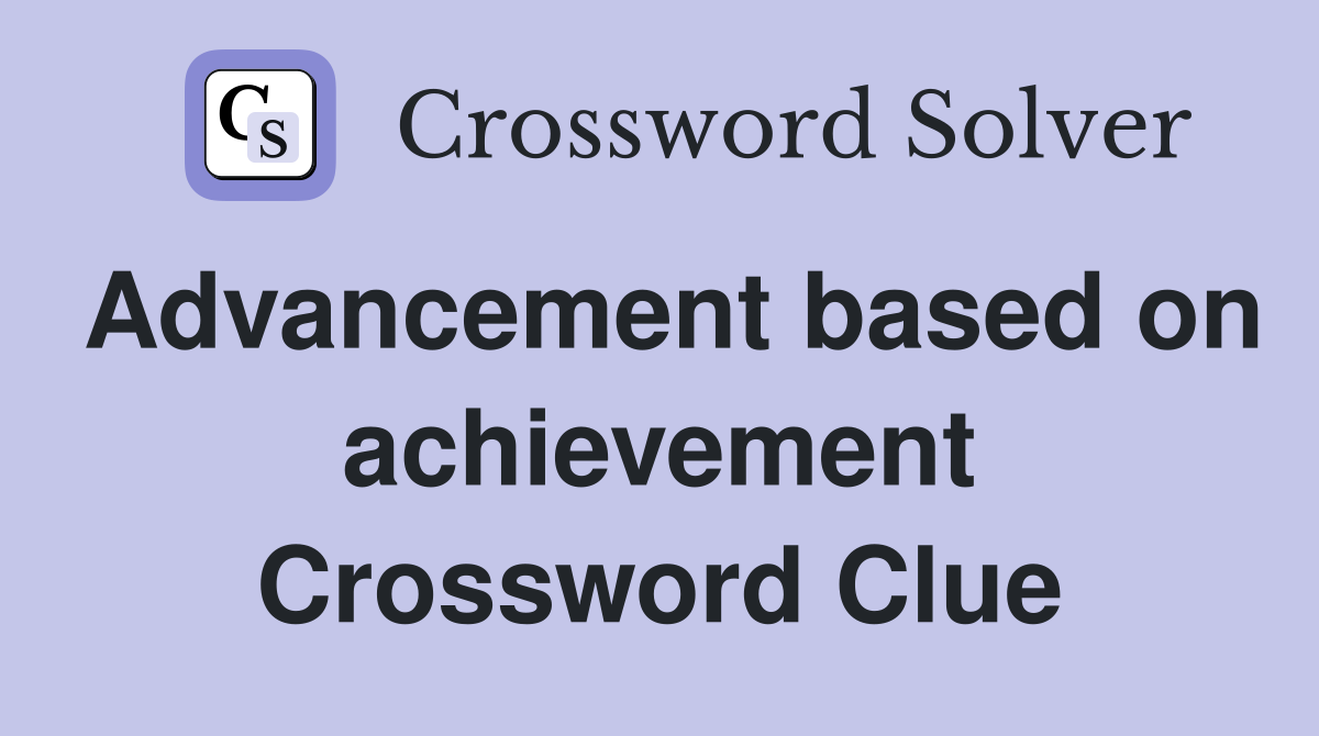 Advancement based on achievement Crossword Clue