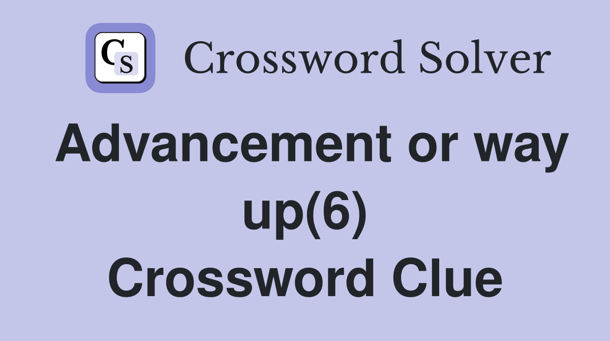 Advancement or way up(6) Crossword Clue