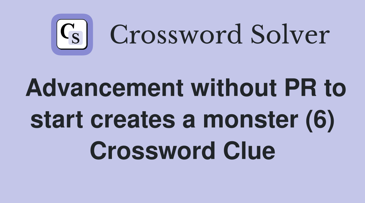 Advancement without PR to start creates a monster (6) Crossword Clue