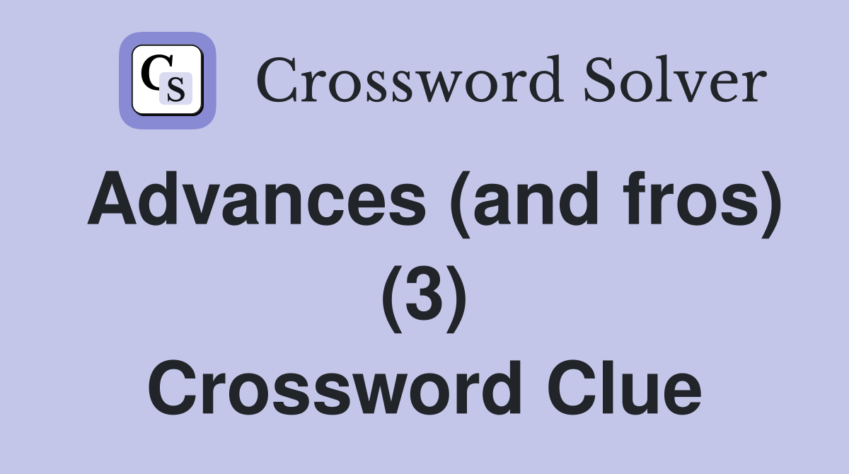 Advances (and fros) (3) Crossword Clue