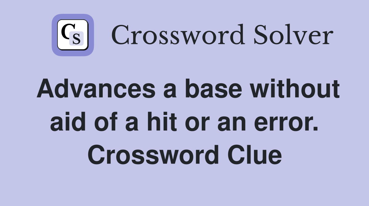 Advances a base without aid of a hit or an error. Crossword Clue
