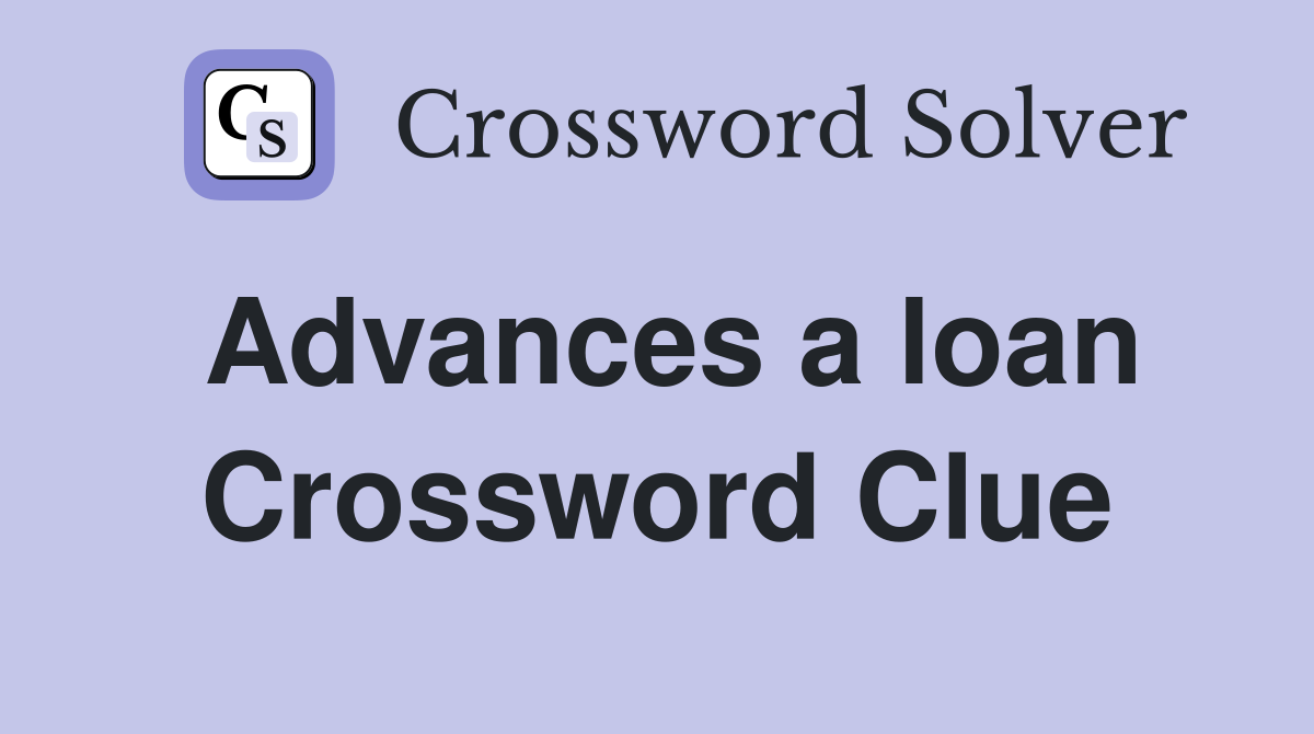 Advances a loan Crossword Clue