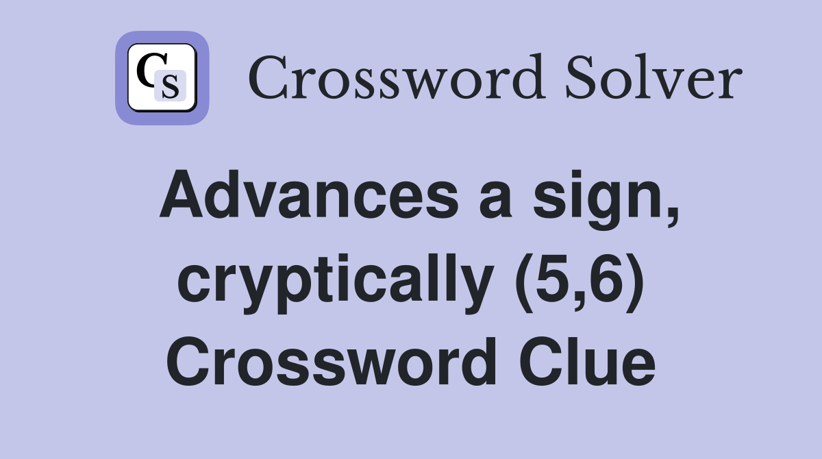 Advances a sign, cryptically (5,6) Crossword Clue
