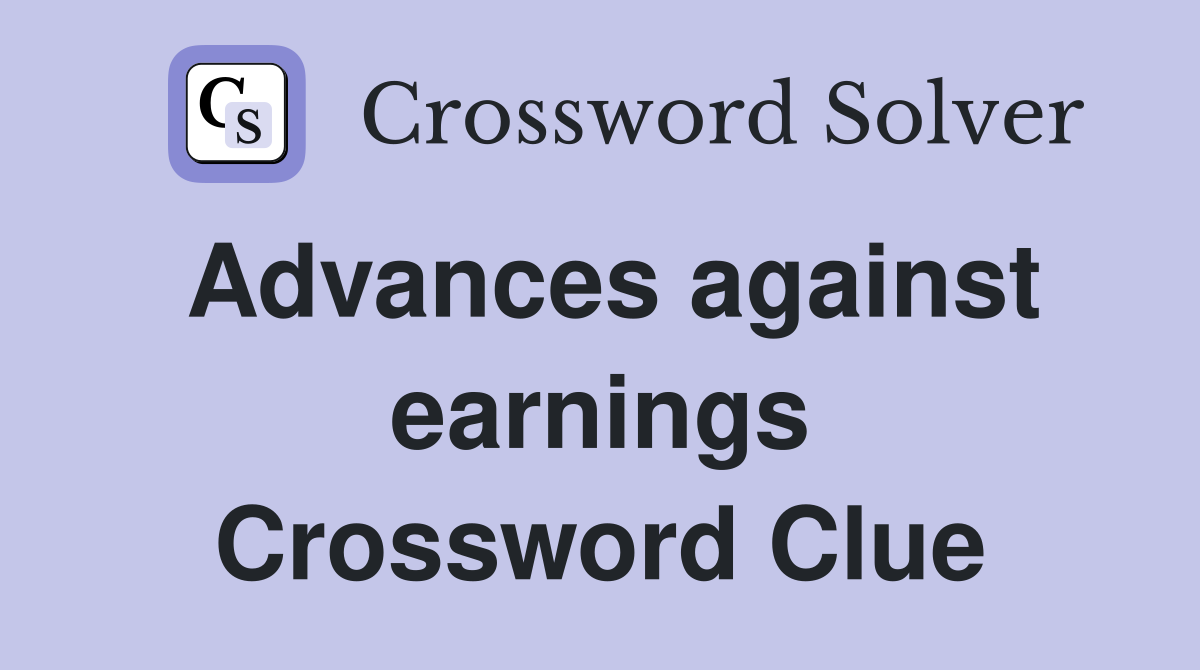 Advances against earnings Crossword Clue
