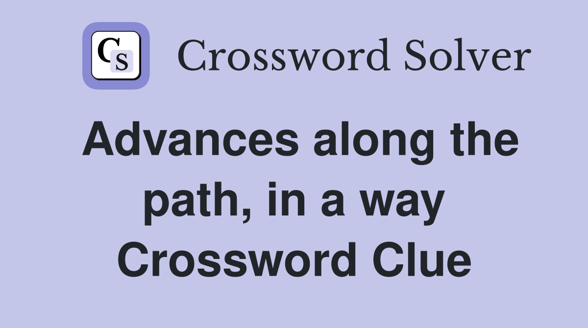 Advances along the path, in a way Crossword Clue
