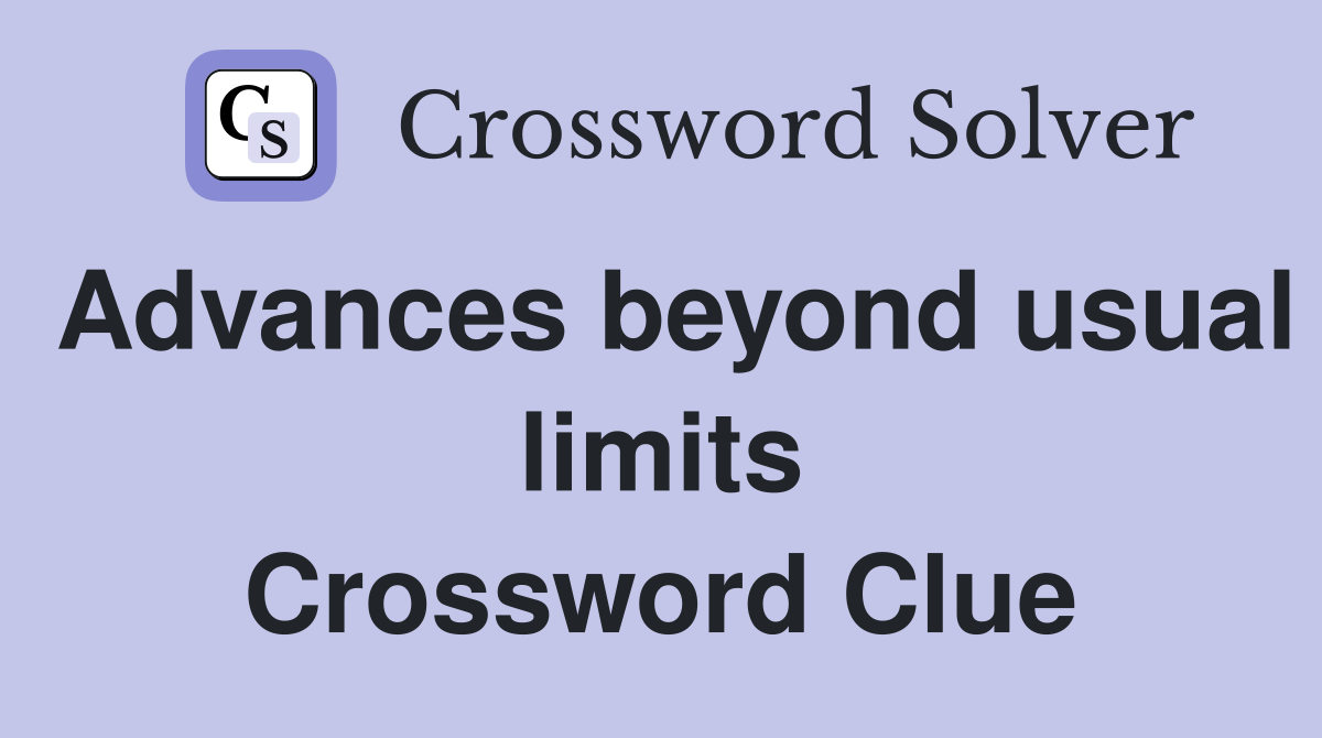 Advances beyond usual limits Crossword Clue