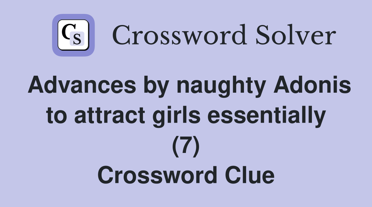 Advances by naughty Adonis to attract girls essentially (7) Crossword Clue