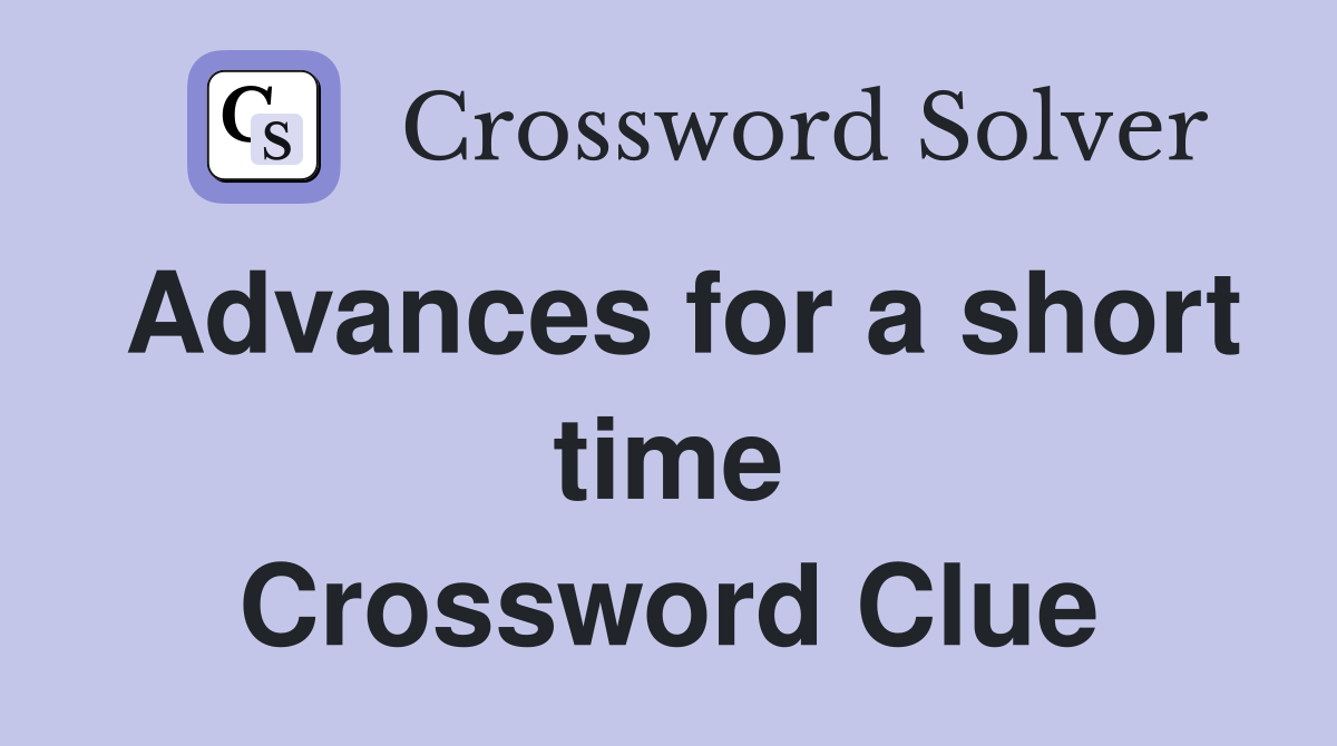 Advances for a short time Crossword Clue