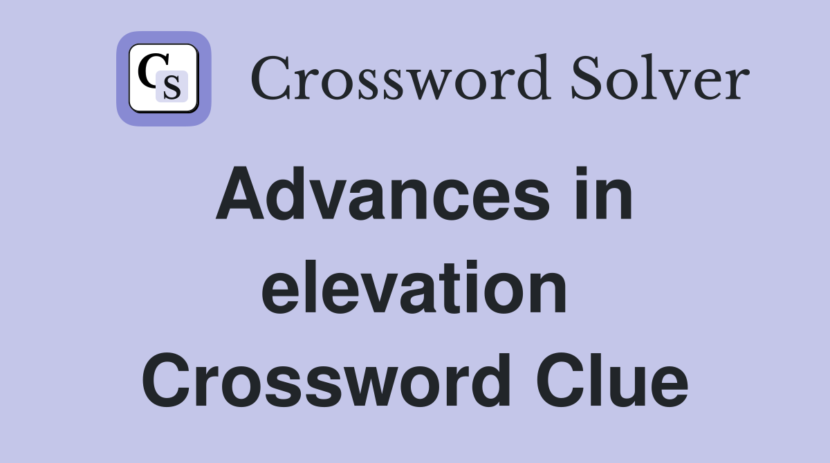 Advances in elevation Crossword Clue