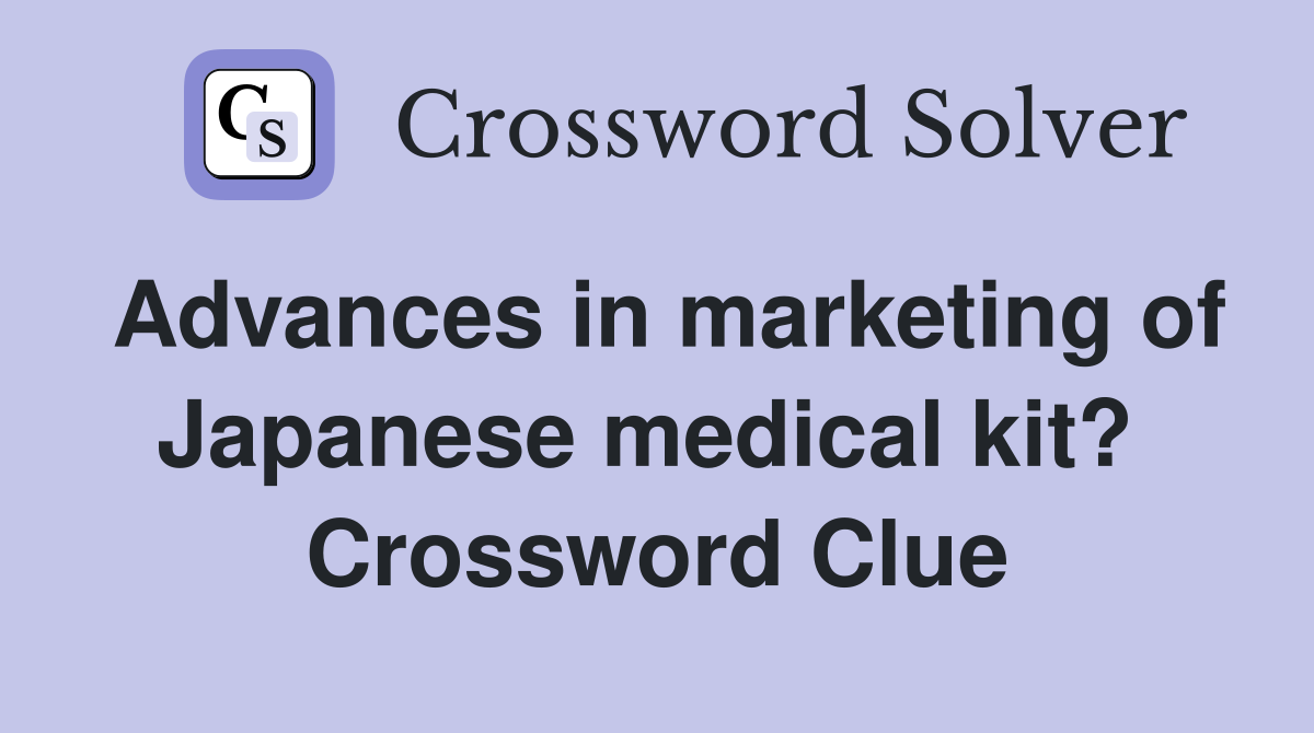 Advances in marketing of Japanese medical kit?  Crossword Clue