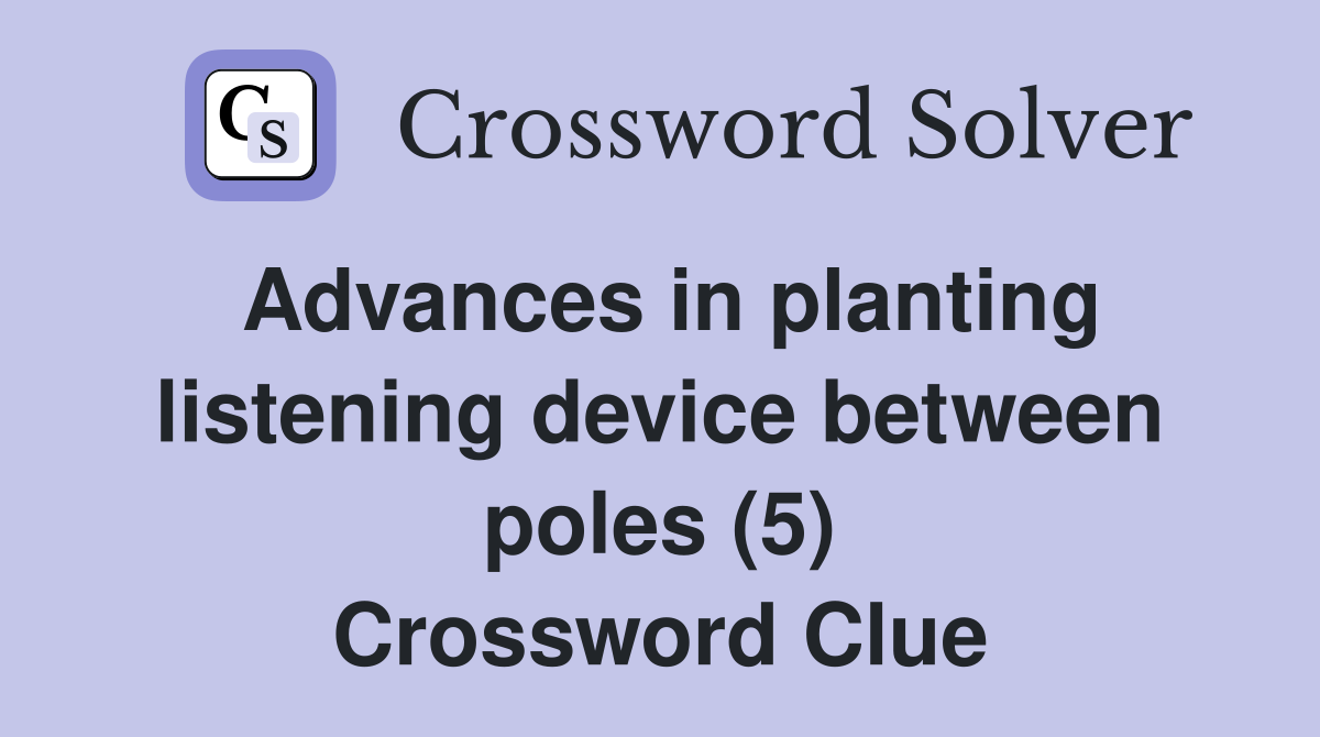 Advances in planting listening device between poles (5) Crossword Clue