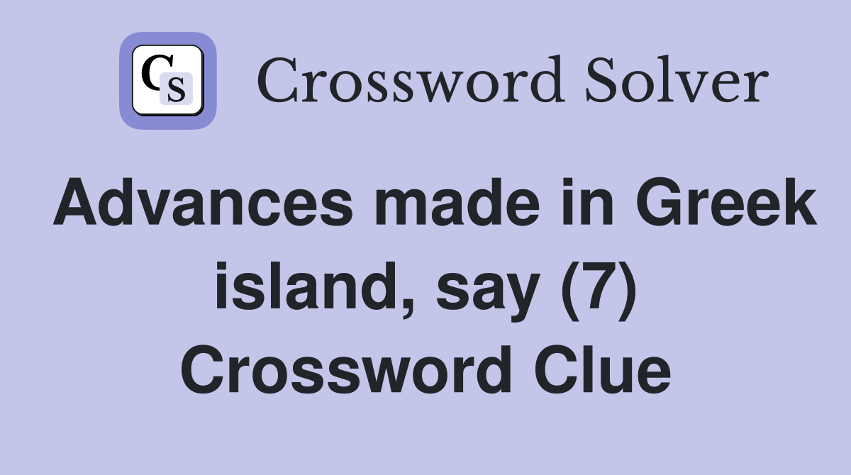 Advances made in Greek island, say (7) Crossword Clue