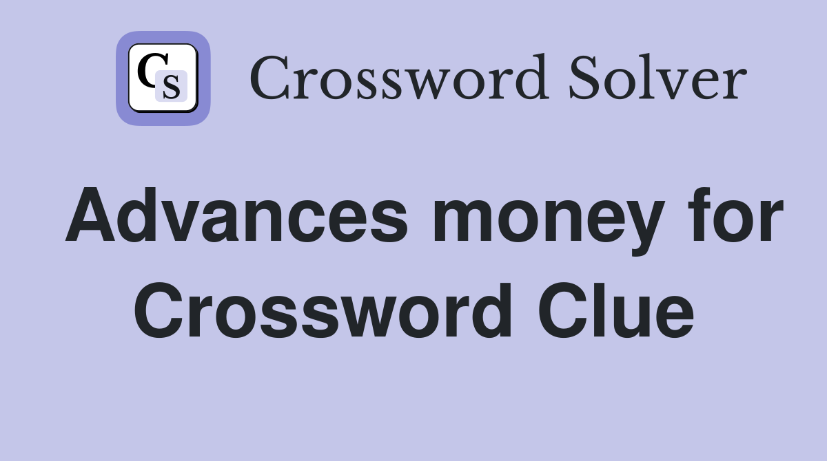 Advances money for Crossword Clue