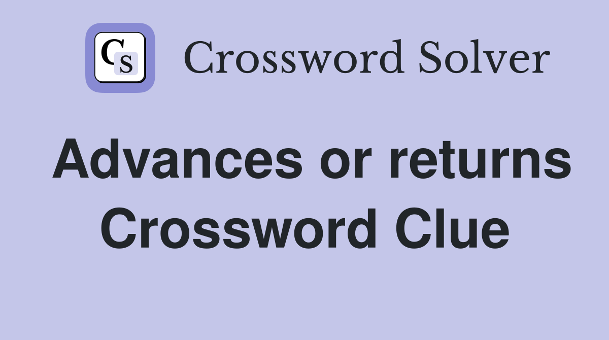 Advances or returns Crossword Clue