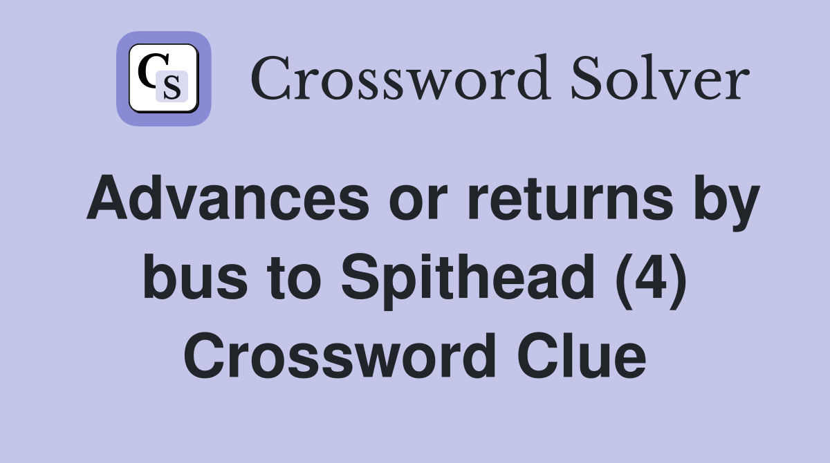 Advances or returns by bus to Spithead (4) Crossword Clue