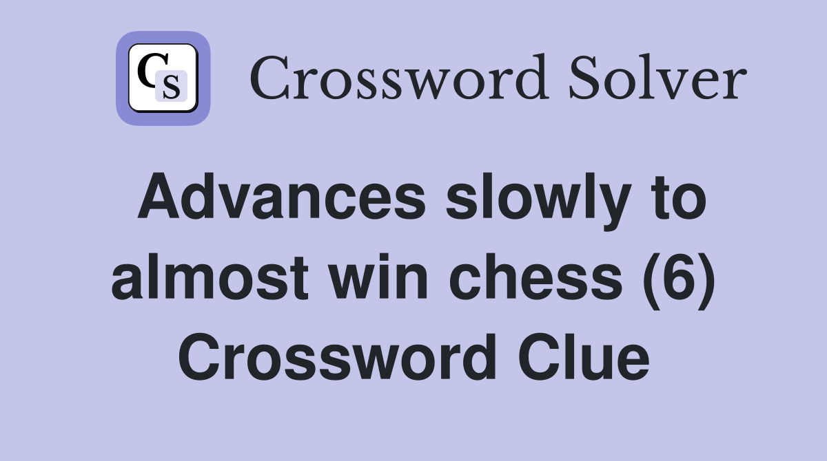 Advances slowly to almost win chess (6) Crossword Clue