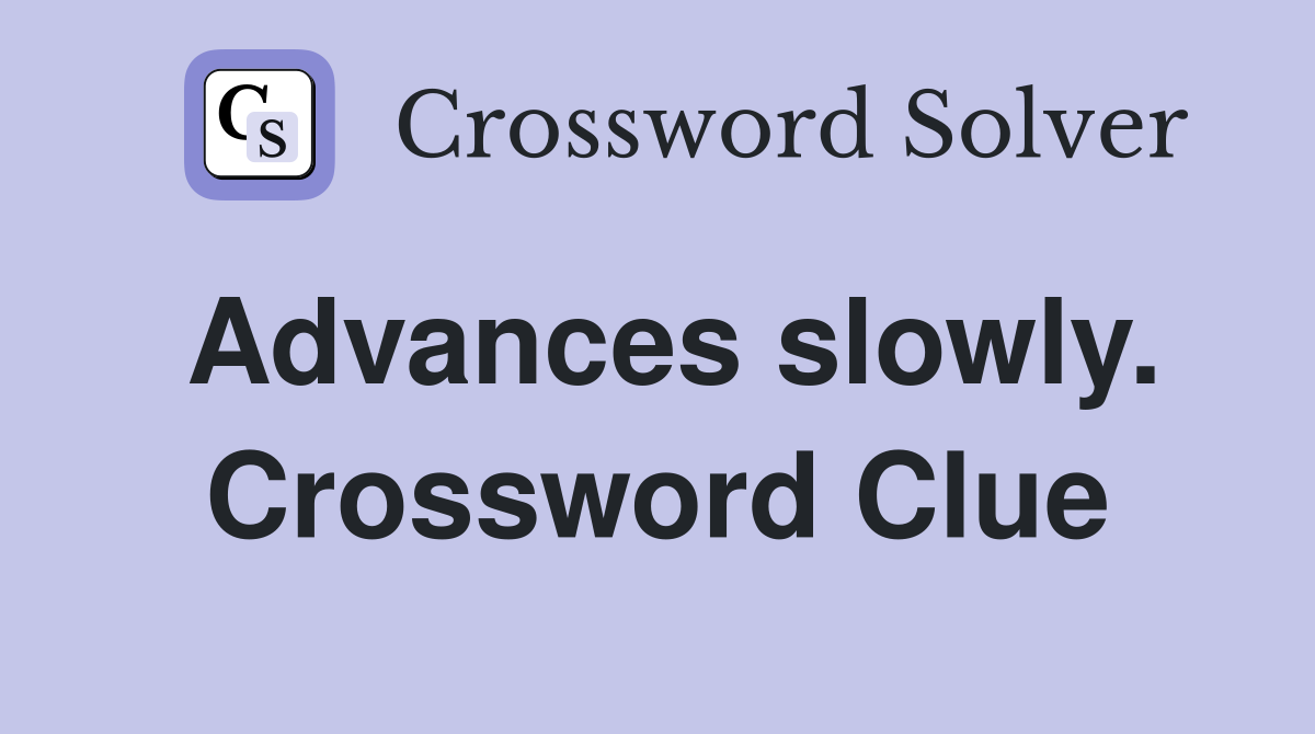 Advances slowly. Crossword Clue