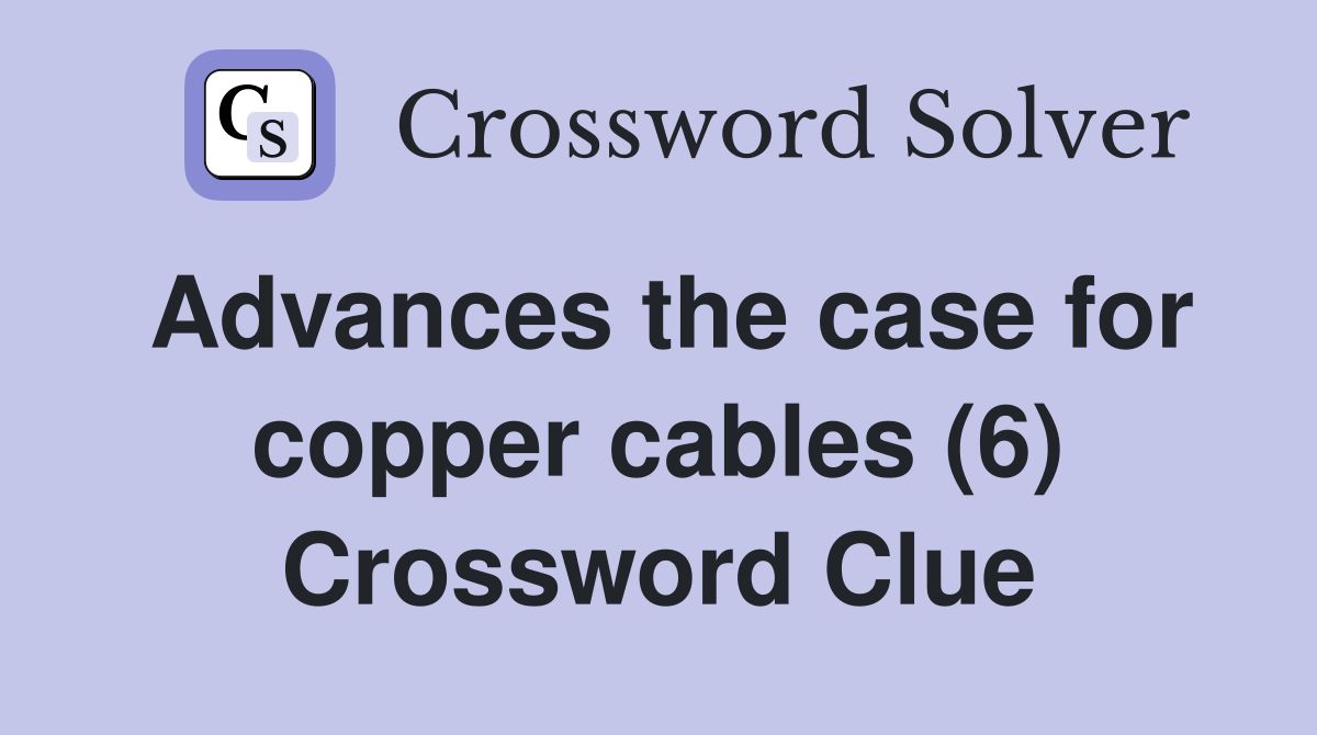 Advances the case for copper cables (6) Crossword Clue