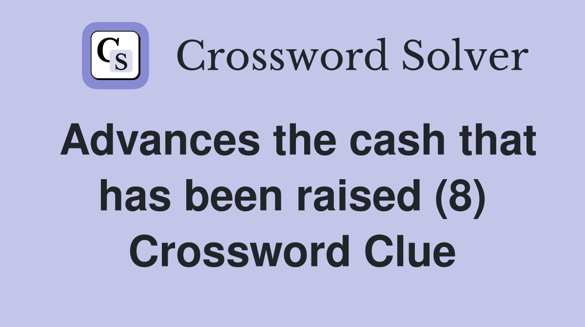 Advances the cash that has been raised (8) Crossword Clue