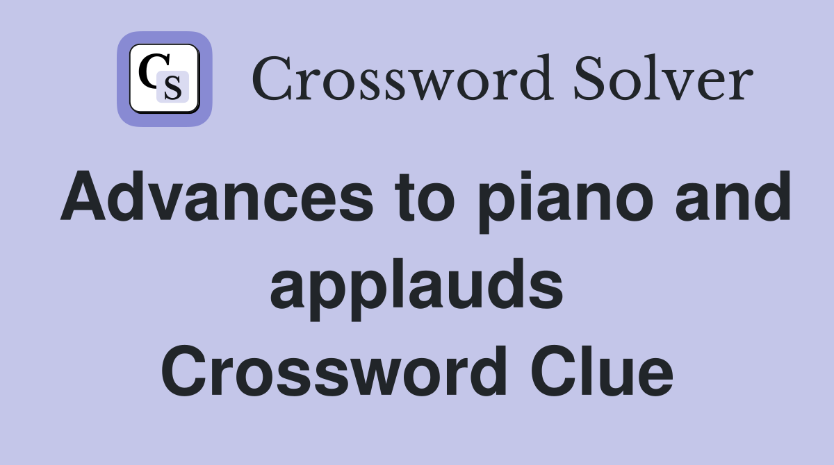 Advances to piano and applauds Crossword Clue