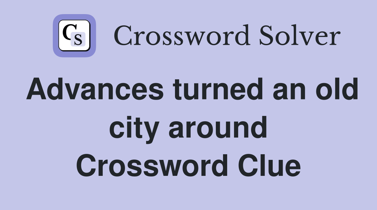 Advances turned an old city around Crossword Clue