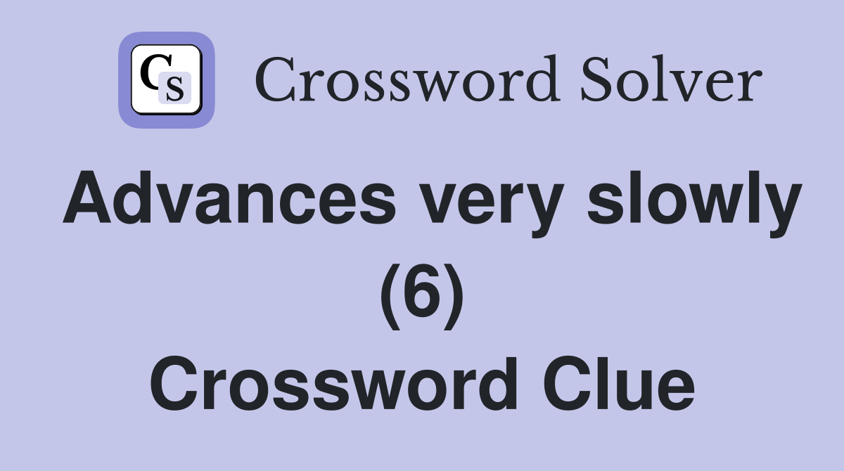 Advances very slowly (6) Crossword Clue