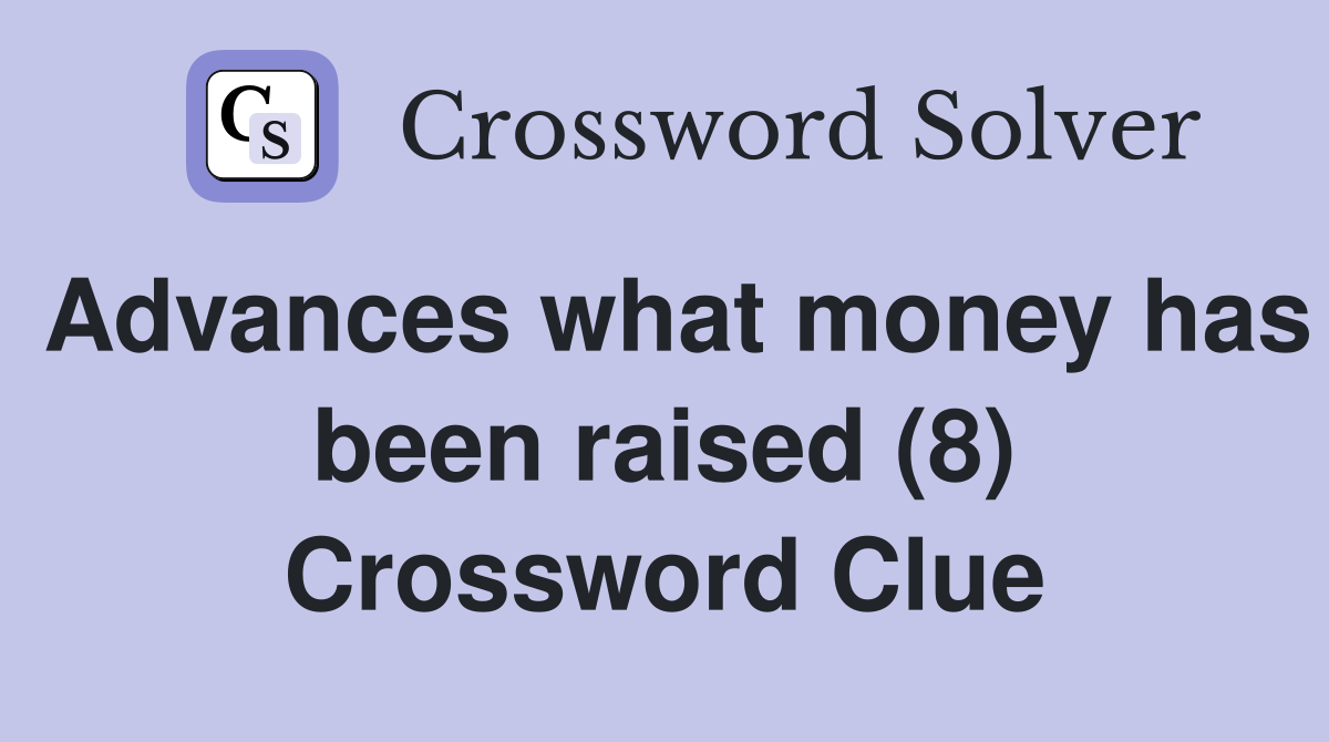 Advances what money has been raised (8) Crossword Clue