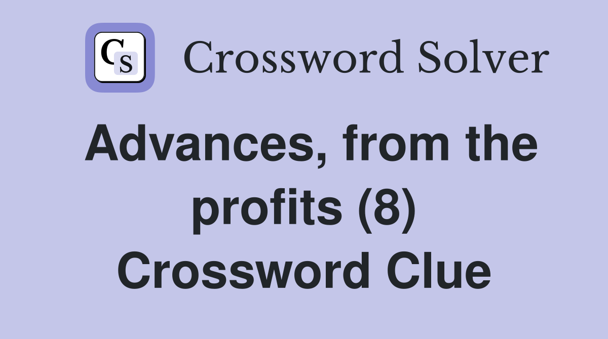 Advances, from the profits (8) Crossword Clue
