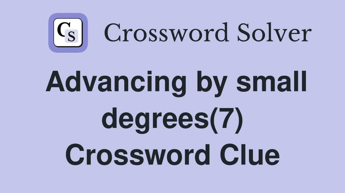 Advancing by small degrees(7) Crossword Clue