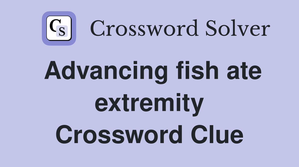 Advancing fish ate extremity Crossword Clue