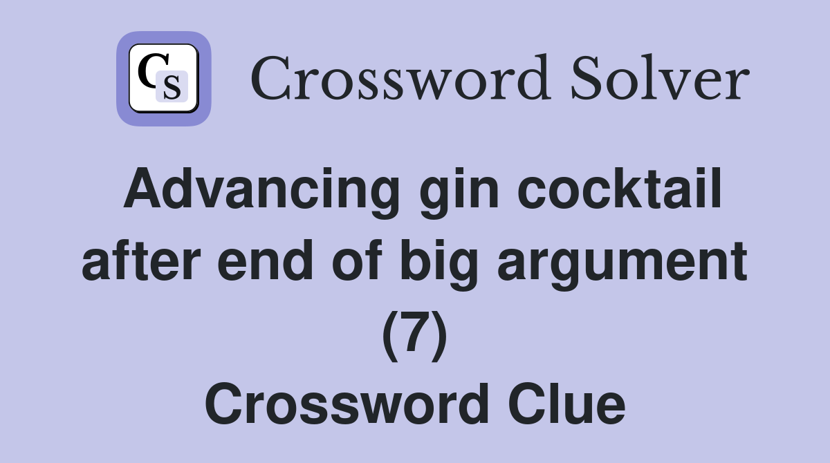 Advancing gin cocktail after end of big argument (7) Crossword Clue