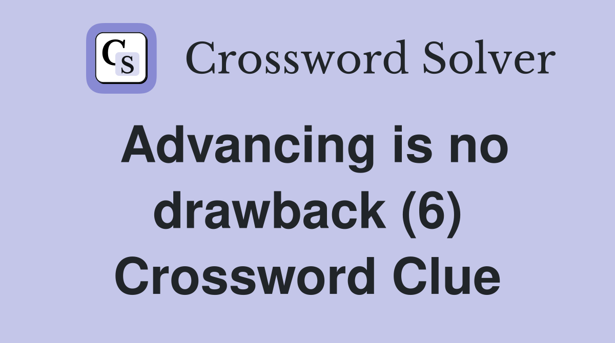 Advancing is no drawback (6) Crossword Clue
