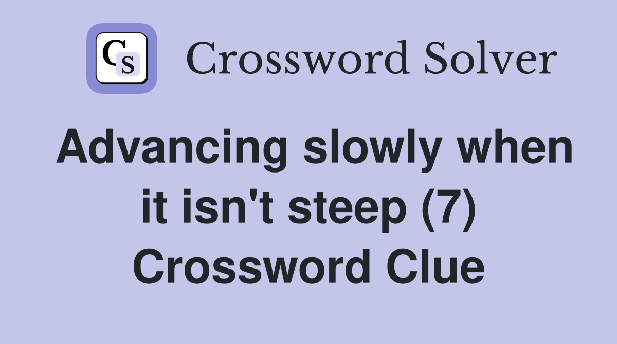 Advancing slowly when it isn't steep (7) Crossword Clue