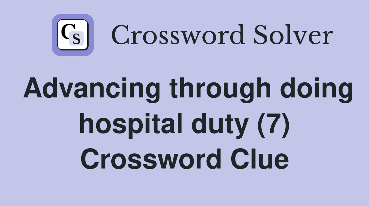 Advancing through doing hospital duty (7) Crossword Clue