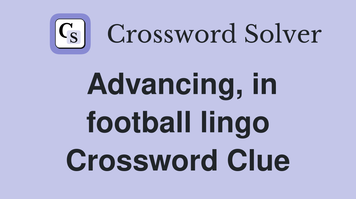 Advancing, in football lingo Crossword Clue