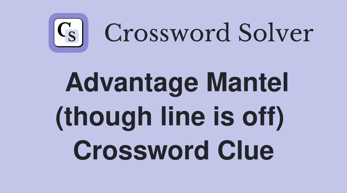 Advantage Mantel (though line is off)  Crossword Clue