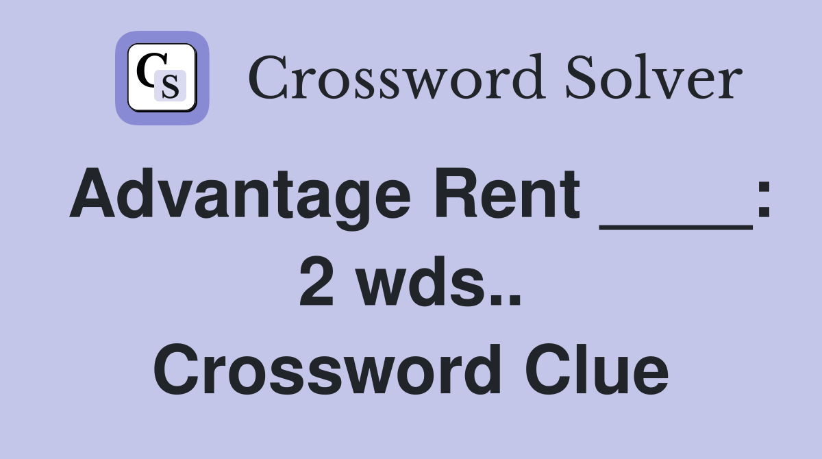 Advantage Rent ____: 2 wds.. Crossword Clue