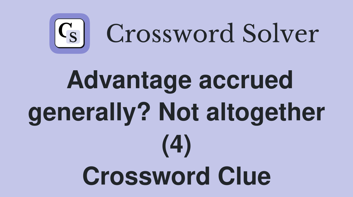 Advantage accrued generally? Not altogether (4) Crossword Clue