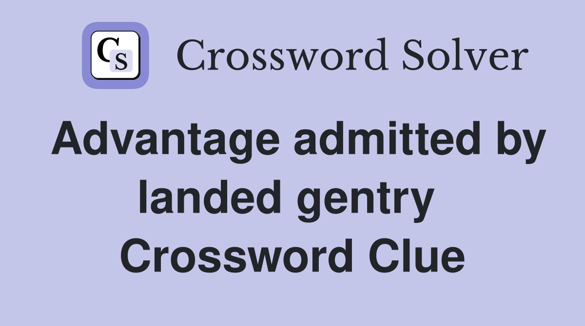 Advantage admitted by landed gentry  Crossword Clue