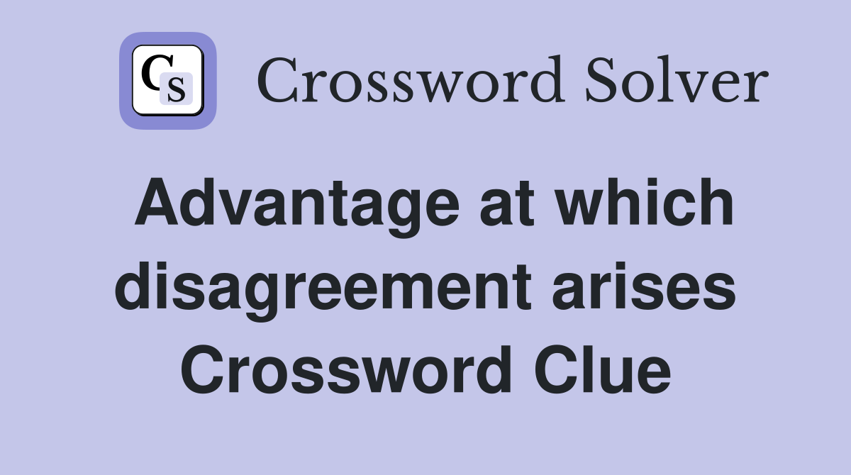 Advantage at which disagreement arises Crossword Clue