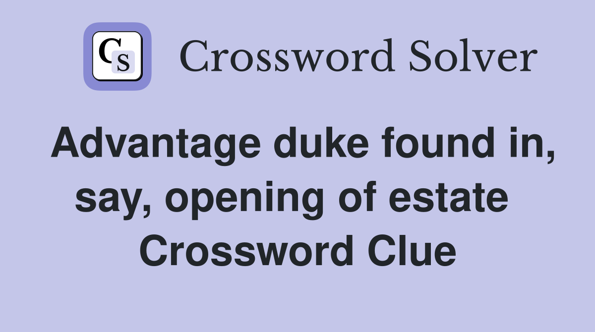 Advantage duke found in, say, opening of estate  Crossword Clue