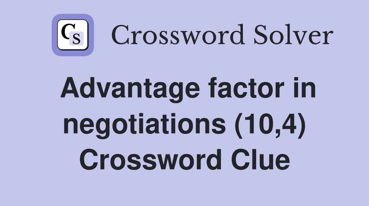 Advantage factor in negotiations (10,4) Crossword Clue
