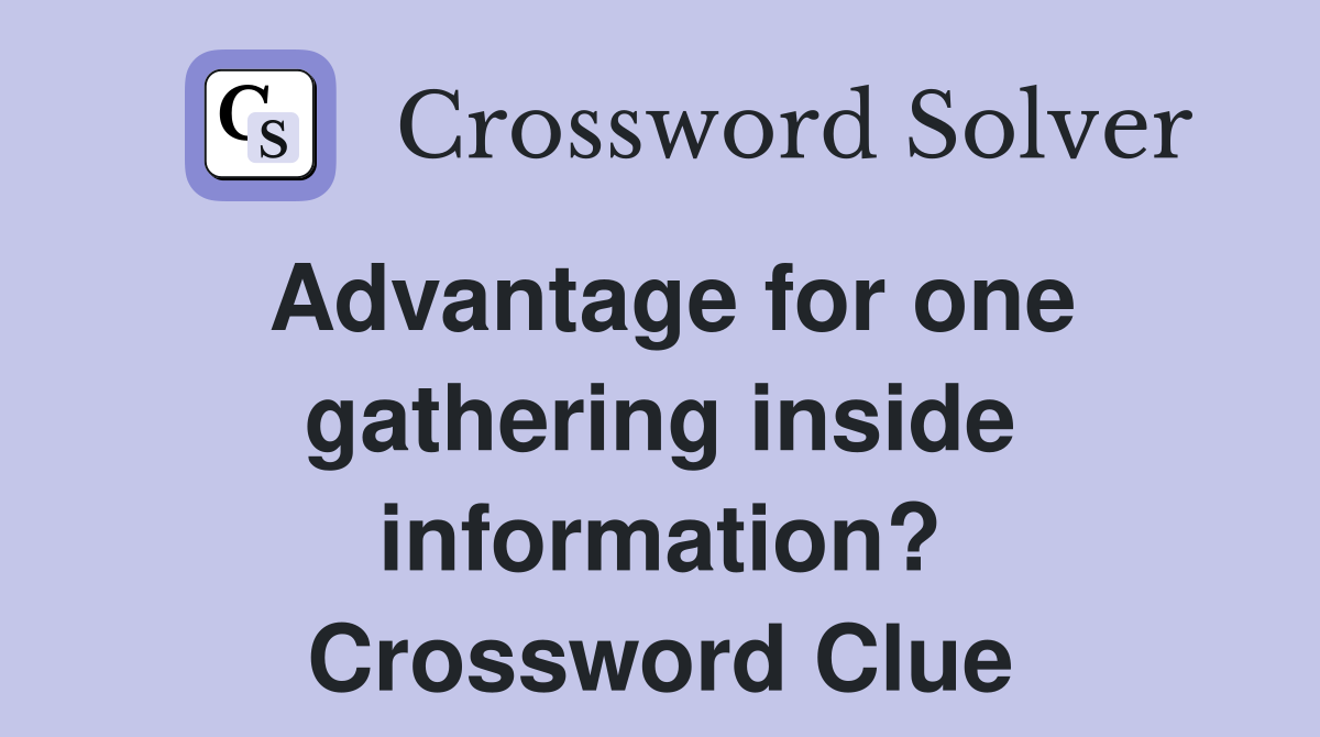 Advantage for one gathering inside information? Crossword Clue