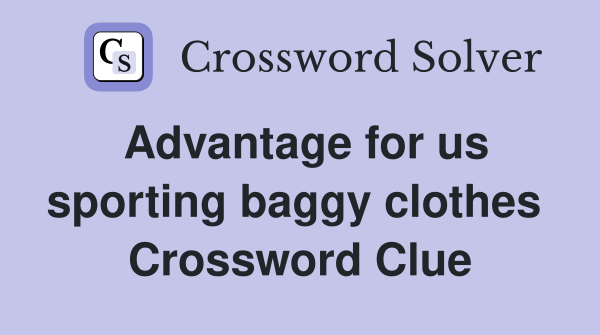 Advantage for us sporting baggy clothes  Crossword Clue