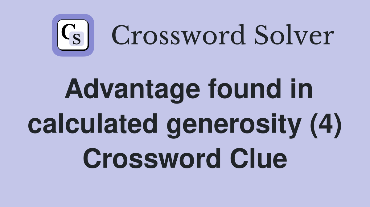 Advantage found in calculated generosity (4) Crossword Clue
