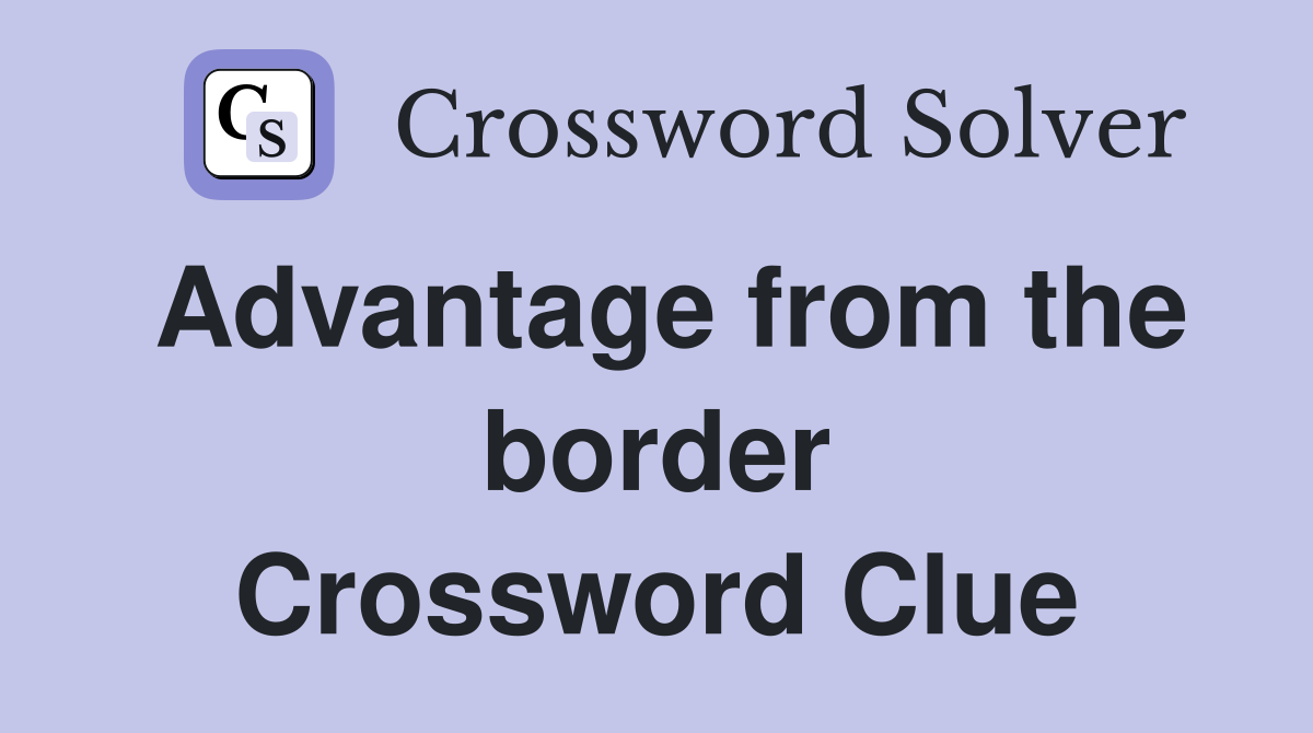 Advantage from the border Crossword Clue