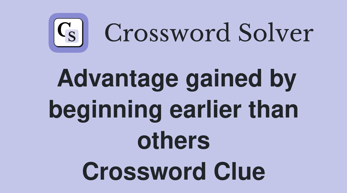 Advantage gained by beginning earlier than others Crossword Clue