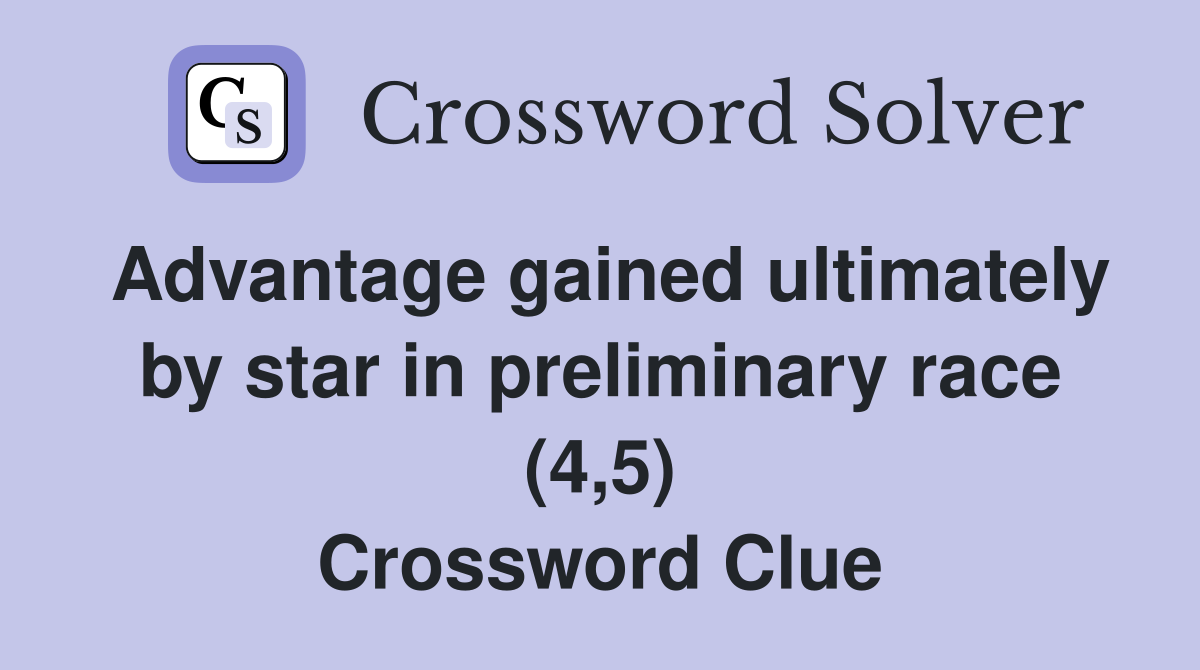 Advantage gained ultimately by star in preliminary race (4,5) Crossword Clue